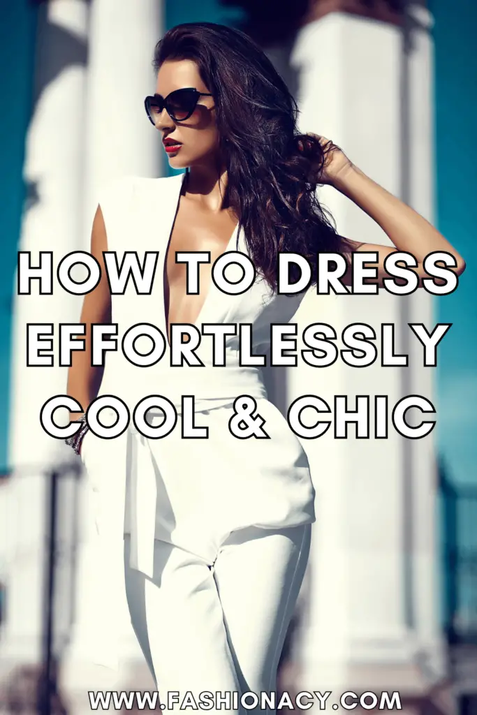 How to Dress Effortlessly Cool & Chic